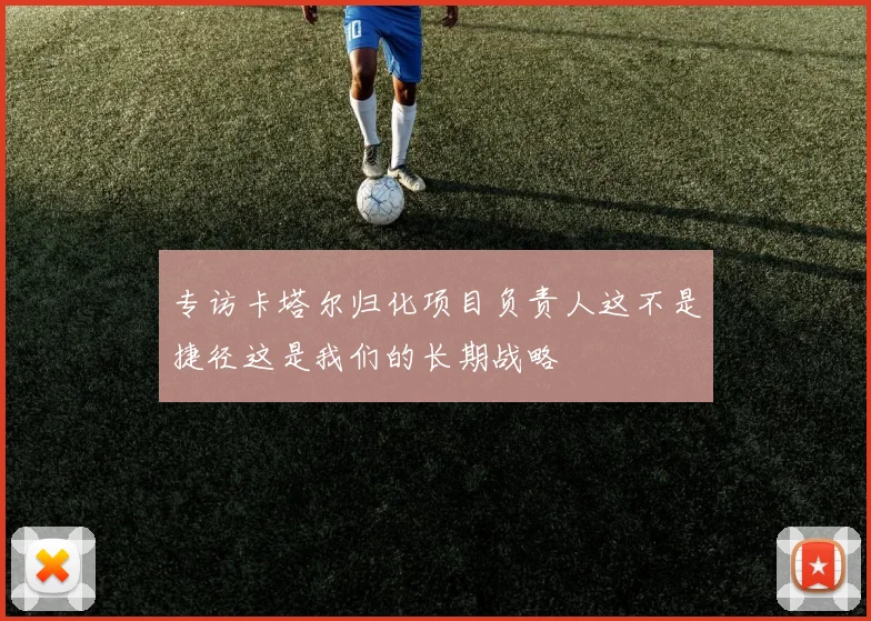 专访卡塔尔归化项目负责人这不是捷径这是我们的长期战略